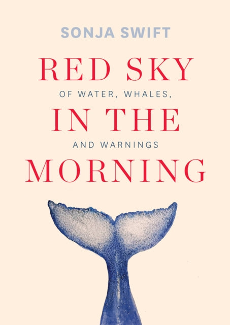 Red Sky in the Morning : Of Water, Whales, and Warnings - Sonja Swift