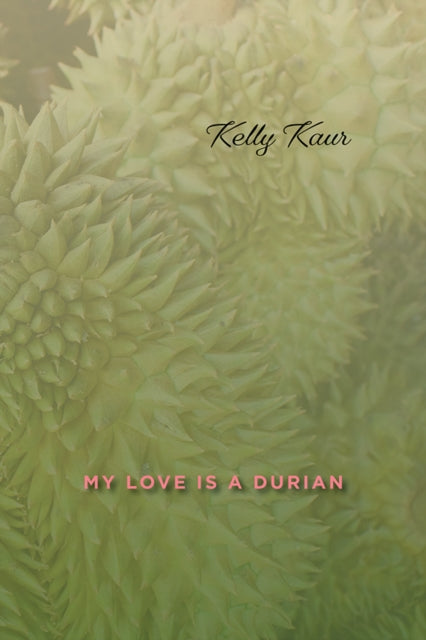 My Love Is a Durian - Kelly Kaur