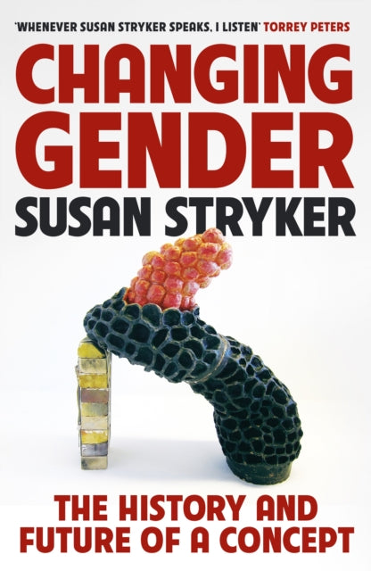 Changing Gender : The History and Future of a Concept - Susan Stryker