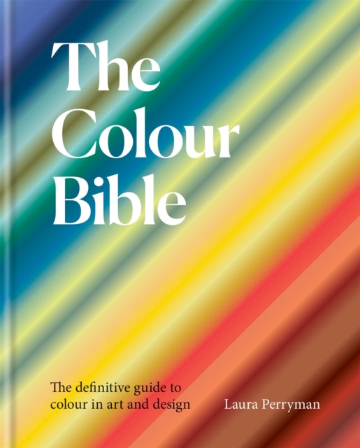 The Colour Bible : The definitive guide to colour in art and design - Laura Perryman