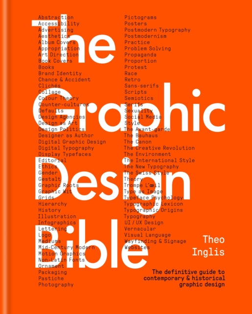 The Graphic Design Bible : The definitive guide to contemporary and historical graphic design - Theo Inglis