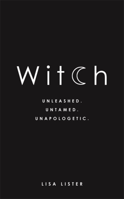 Witch : Unleashed. Untamed. Unapologetic. - Lisa Lister