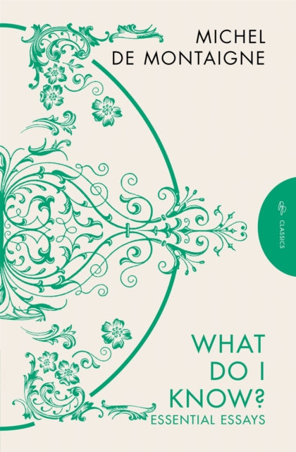 What Do I Know? : Essential Essays - Michel de Montaigne