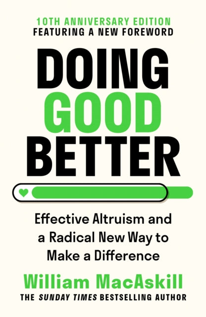 Doing Good Better : Effective Altruism and a Radical New Way to Make a Difference - Dr William MacAskill