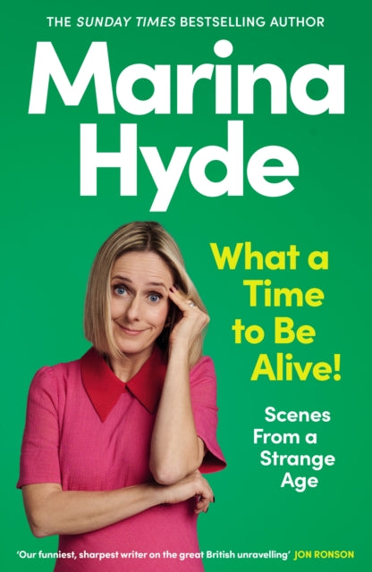 What a Time to be Alive! : Scenes from a Strange Age - Marina Hyde