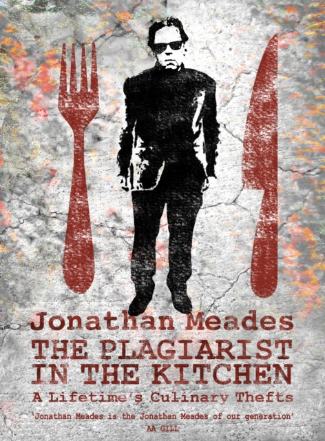 The Plagiarist in the Kitchen : A Lifetime's Culinary Thefts - Jonathan Meades