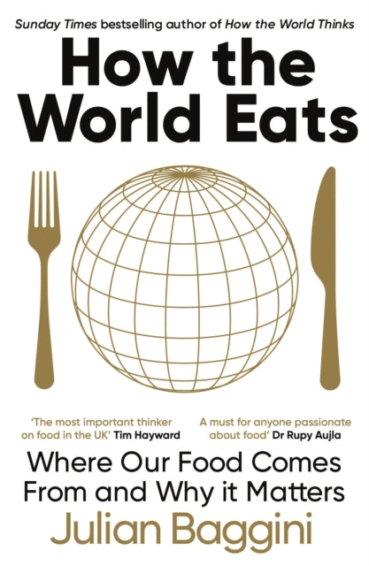 How the World Eats : Where Our Food Comes From and Why It Matters - Julian Baggini