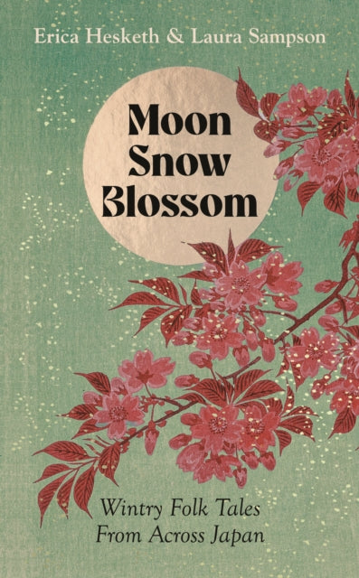 Moon, Snow, Blossom : Wintry Folk Tales From Across Japan - Erica Hesketh