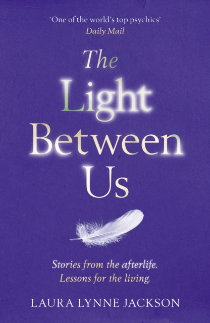 The Light Between Us : Lessons from Heaven That Teach Us to Live Better in the Here and Now - Laura Lynne Jackson
