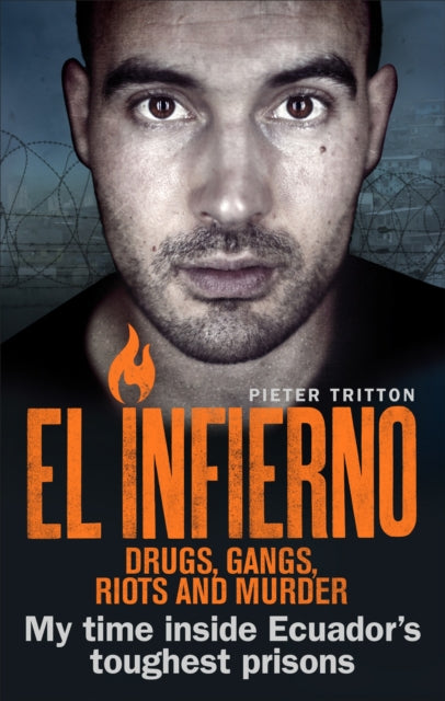 El Infierno: Drugs, Gangs, Riots and Murder : My time inside Ecuador's toughest prisons - Pieter Tritton