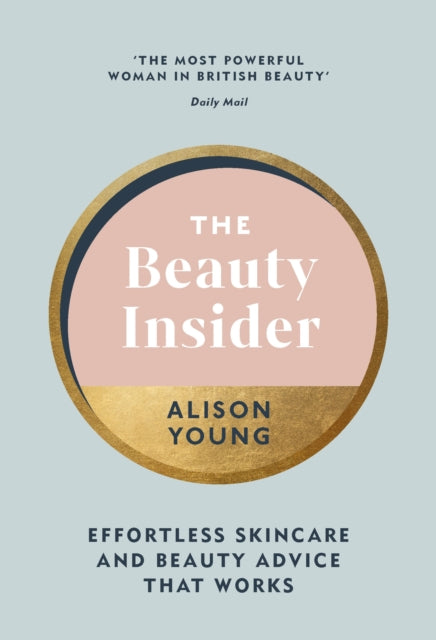 The Beauty Insider : Effortless Skincare and Beauty Advice that Works - Alison Young