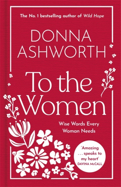 Front cover of To the Women - The New Collection of Wise Words Every Woman Needs by Donna Ashworth, hardback