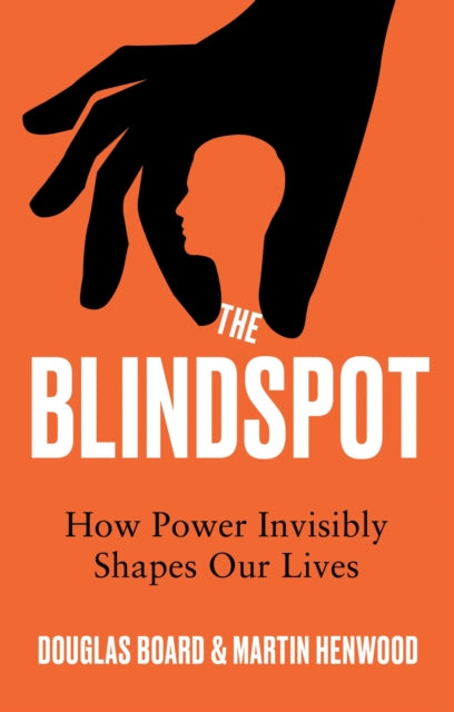 The Blindspot : How Power Invisibly Shapes Our Lives - Douglas Board