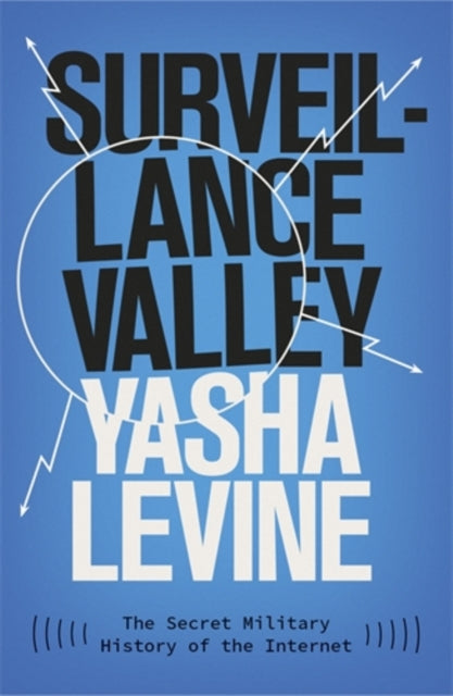Surveillance Valley : The Secret Military History of the Internet - Yasha Levine