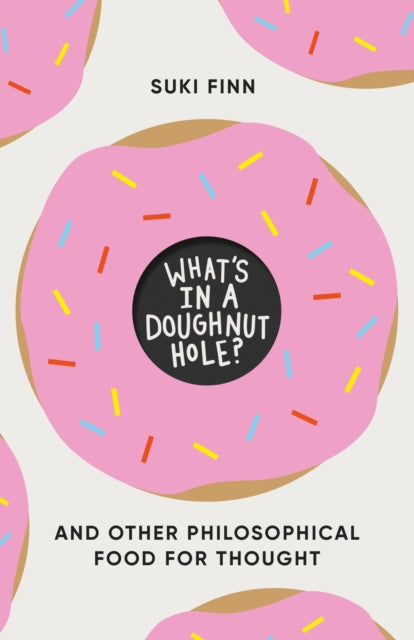 What's in a Doughnut Hole? : And Other Philosophical Food for Thought - Suki Finn