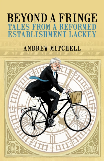Beyond A Fringe : Tales from a reformed Establishment lackey - Andrew Mitchell
