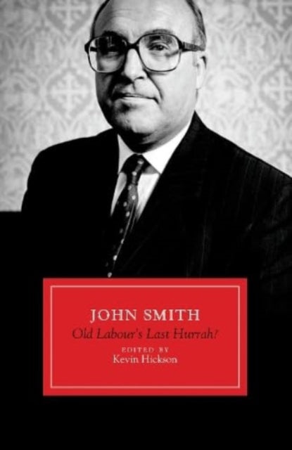 John Smith : Old Labour's Last Hurrah? - Kevin Hickson