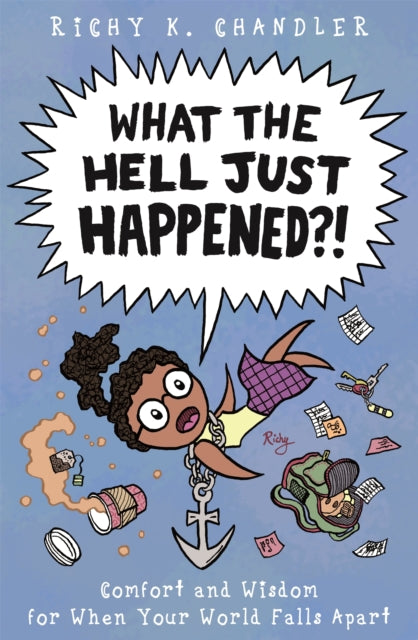 What the Hell Just Happened?! : Comfort and Wisdom for When Your World Falls Apart - Richy K. Chandler