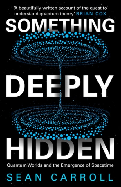 Something Deeply Hidden : Quantum Worlds and the Emergence of Spacetime - Sean Carroll