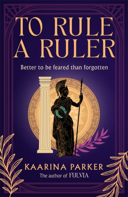 To Rule a Ruler : A captivating story of how Fulvia rose to power and defied the expectations of women in Ancient Rome (Book 2 of 2) - Kaarina Parker