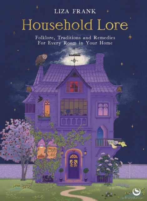 Household Lore : Folklore, Traditions and Remedies For Every Room in Your Home - Liza Frank