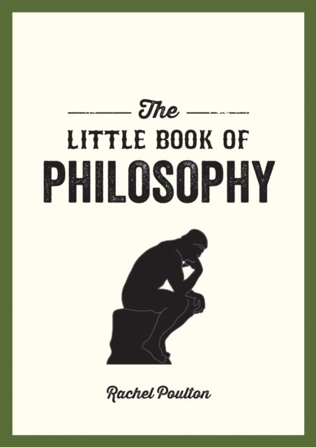 The Little Book of Philosophy : An Introduction to the Key Thinkers and Theories You Need to Know - Rachel Poulton