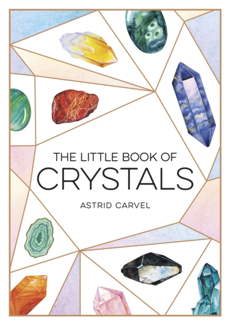 The Little Book of Crystals : A Beginner's Guide to Crystal Healing - Astrid Carvel