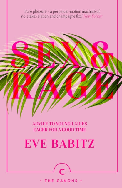 Sex & Rage : Advice to Young Ladies Eager for a Good Time - Eve Babitz