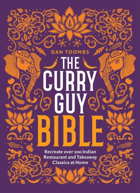 The Curry Guy Bible : Recreate Over 200 Indian Restaurant and Takeaway Classics at Home - Dan Toombs