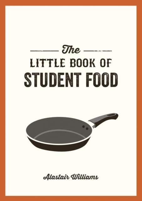 The Little Book of Student Food : Easy Recipes for Tasty, Healthy Eating on a Budget - Alastair Williams
