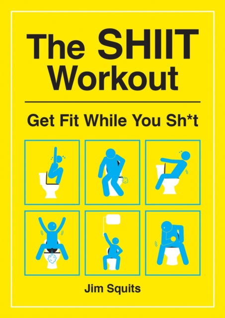 The SHIIT Workout : Get Fit While You Sh*t - Jim Squits