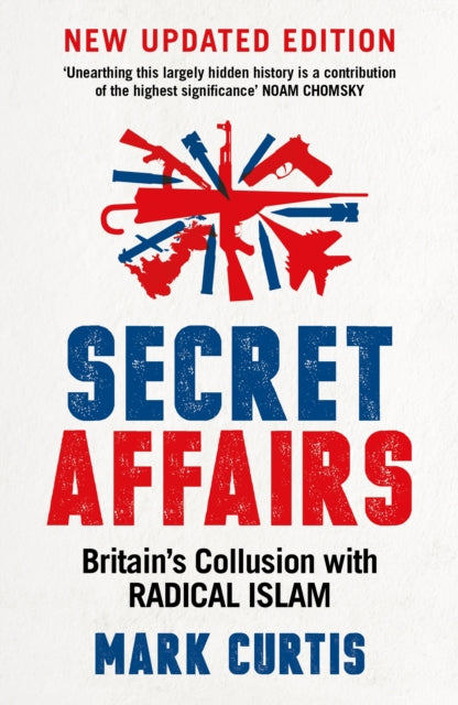 Secret Affairs : Britain's Collusion with Radical Islam - Mark Curtis
