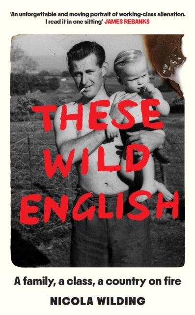 These Wild English : A family, a class, a country on fire - Nicola Wilding