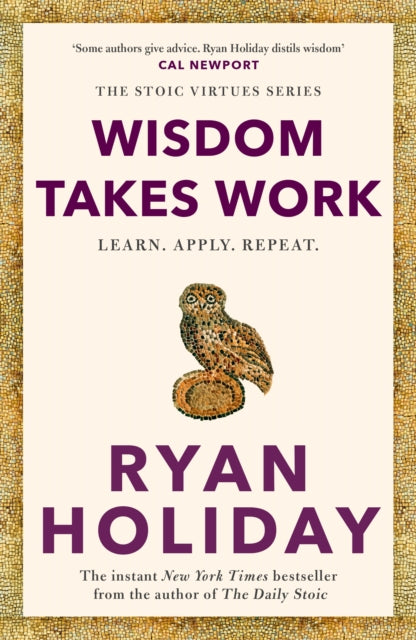 Wisdom Takes Work : THE INSTANT NEW YORK TIMES BESTSELLER from the author of THE DAILY STOIC - Ryan Holiday