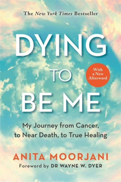 Dying to Be Me : My Journey from Cancer, to Near Death, to True Healing (10th Anniversary Edition) - Anita Moorjani