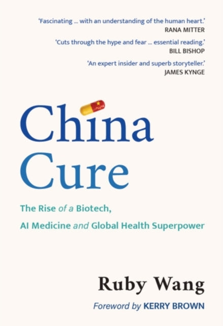 China Cure : The Rise of a Biotech, AI Medicine and Global Health Superpower - Ruby Wang