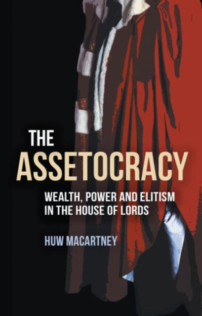 The Assetocracy : Wealth, Power and Elitism in the House of Lords - Dr Huw Macartney