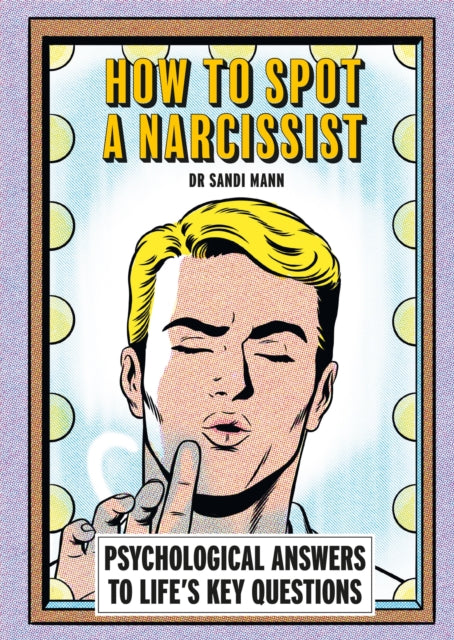 How To Spot A Narcissist : Psychological answers to life's key questions - Dr Sandi Mann