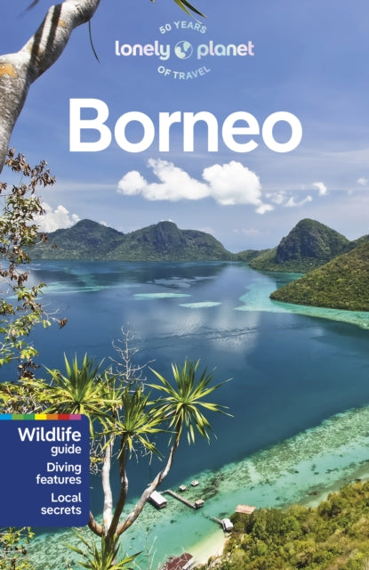 Lonely Planet Borneo : Plan the Trip of a Lifetime | Detailed Itineraries & Maps | Insider Tips | Covers Sabah, Sarawak, Kalimantan and more - Paul Harding