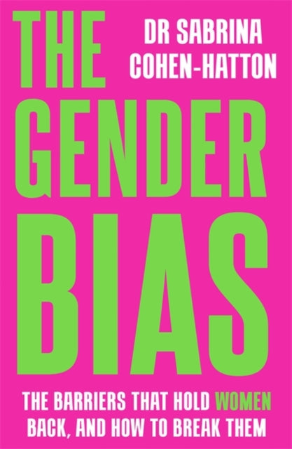 The Gender Bias : The Barriers That Hold Women Back, And How To Break Them - Dr.Sabrina Cohen-Hatton