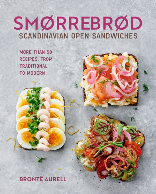 Smorrebrod: Scandinavian Open Sandwiches : More Than 50 Recipes, from Traditional to Modern - Bronte Aurell
