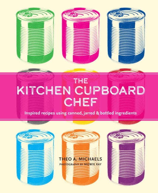 The Kitchen Cupboard Chef : Inspired Recipes Using Canned, Jarred & Bottled Ingredients - Theo A. Michaels