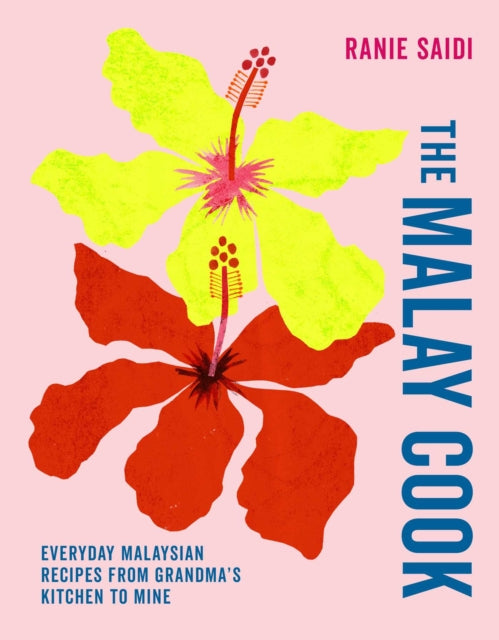 The Malay Cook : Everyday Malaysian Recipes from Grandma's Kitchen to Mine - Ranie Saidi