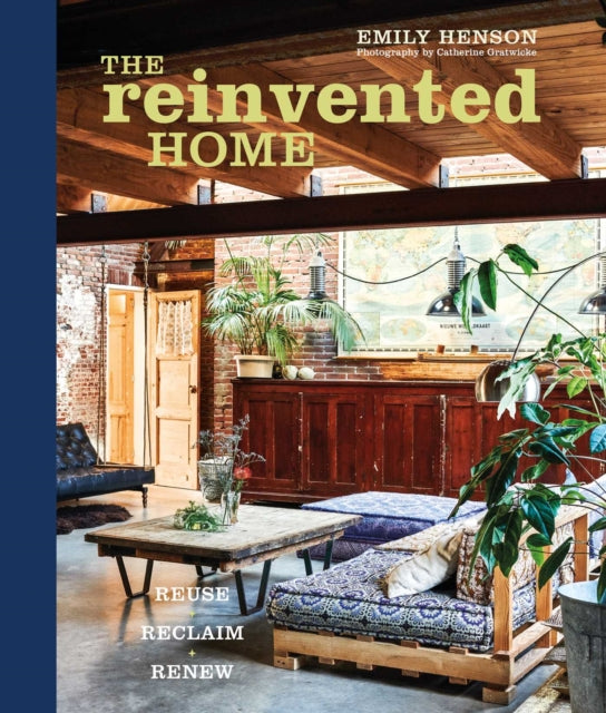 The Reinvented Home : Reuse, Reclaim, Renew - Emily Henson