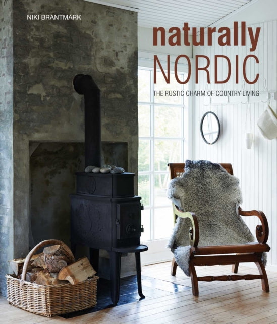 Naturally Nordic : The Rustic Charm of Country Living - Niki Brantmark