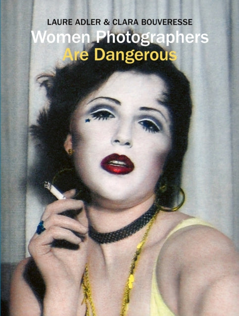 Women Photographers are Dangerous - Clara Bouveresse