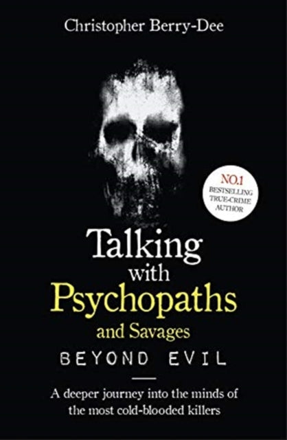 Talking With Psychopaths and Savages: Beyond Evil : From the UK's No. 1 True Crime author - Christopher Berry-Dee