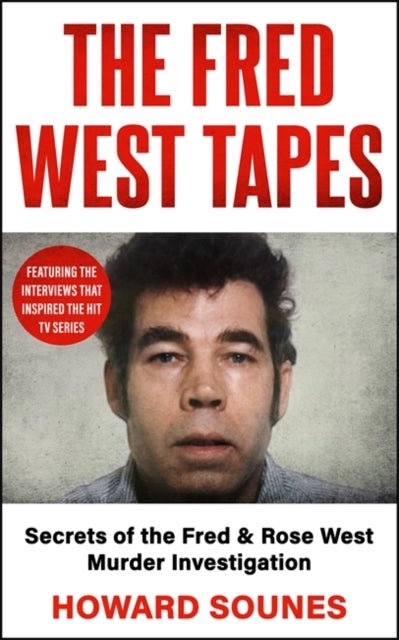 The Fred West Tapes : The chilling new book from the Senior Producer of Netflix's 'Fred & Rose West: A British Horror Story' - Howard Sounes