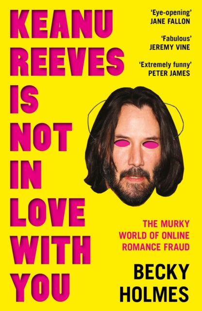 Keanu Reeves Is Not In Love With You : The Murky World of Online Romance Fraud - Becky Holmes