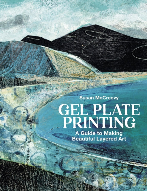 Gel Plate Printing : A Guide to Making Beautiful Layered Art - Susan McCreevy